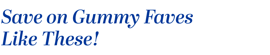 Save on Gummy Faves Like These!