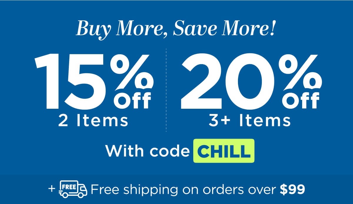 Buy more, save more! Use code CHILL