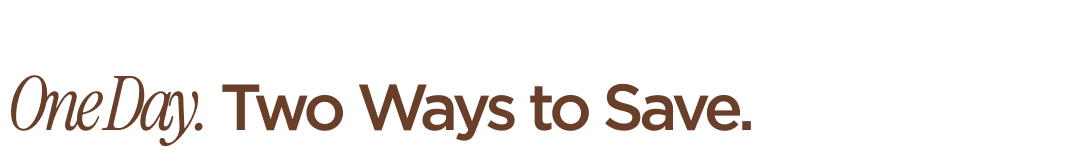 One Day. Two Ways to Save.