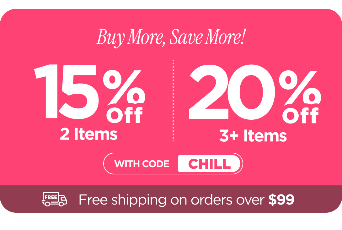 Buy more, save more! Use code CHILL