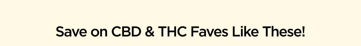 Save on CBD & THC Faves Like These!