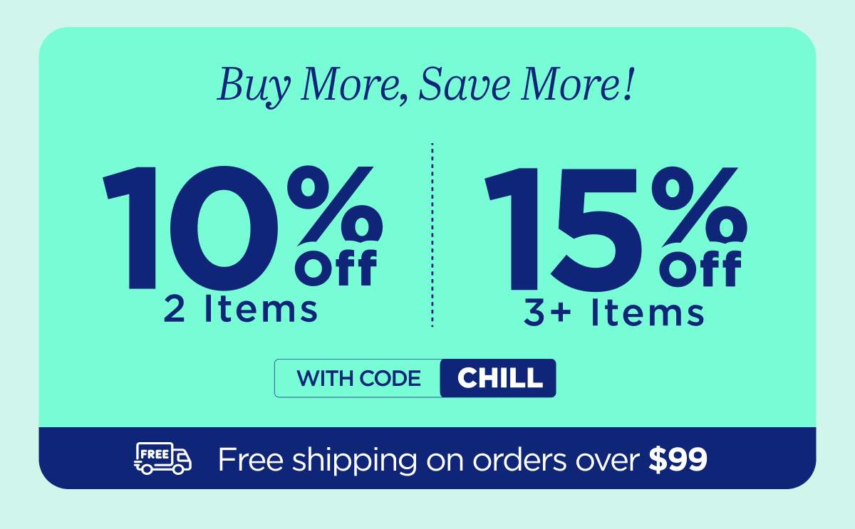 Buy more, save more! Use code CHILL