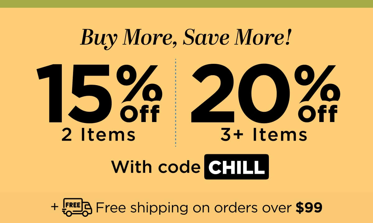 Buy more, save more! Use code CHILL