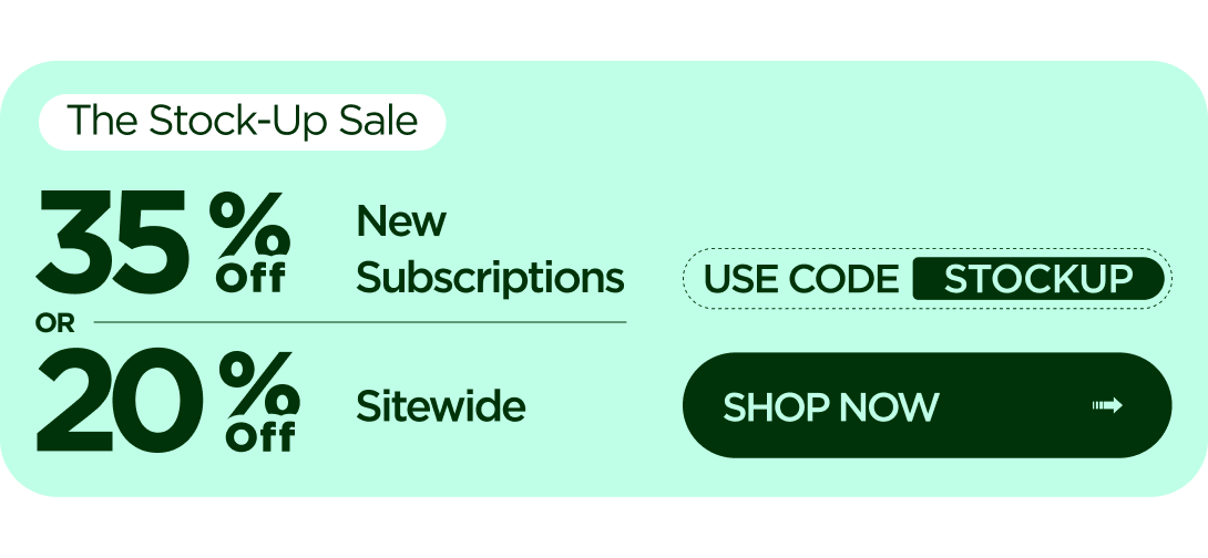 The Stock-Up Sale 35% OFF New Subscriptions or 20% OFF Sitewide Use code STOCKUP
