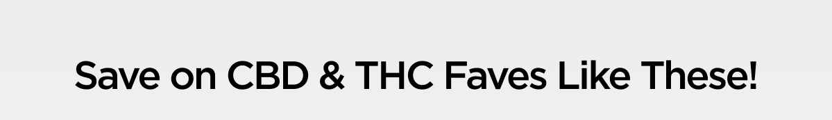 Save on CBD & THC Faves Like These!