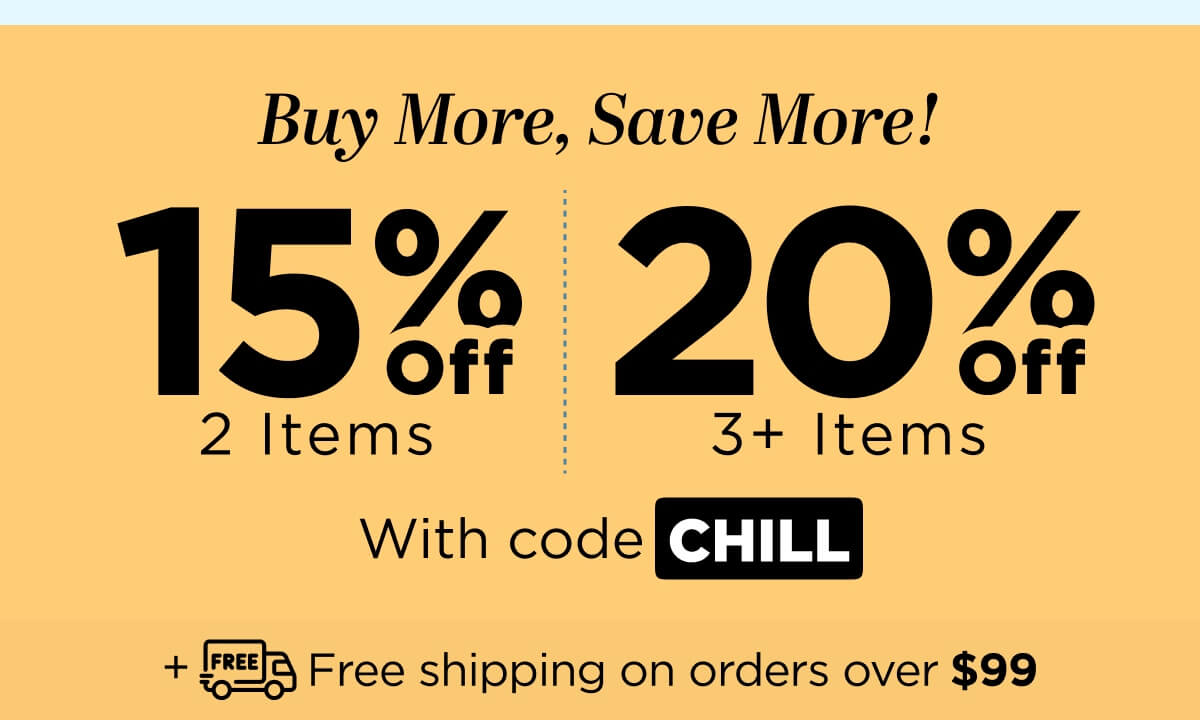 Buy More, Save More! Use code CHILL