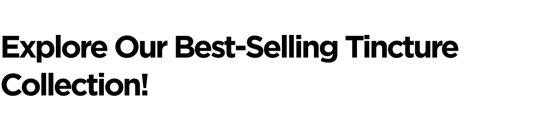 Explore Our Best-Selling Tincture Collection!
