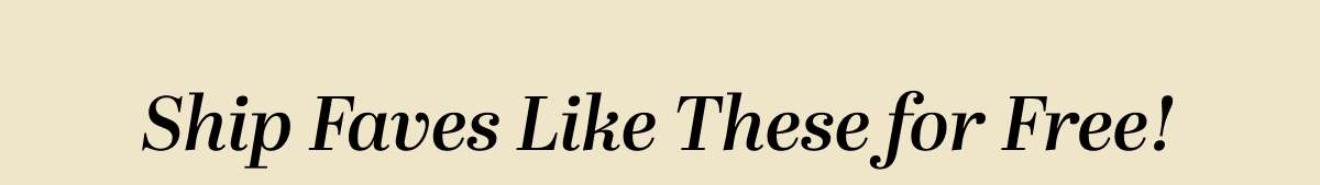 Ship Faves Like These for Free!