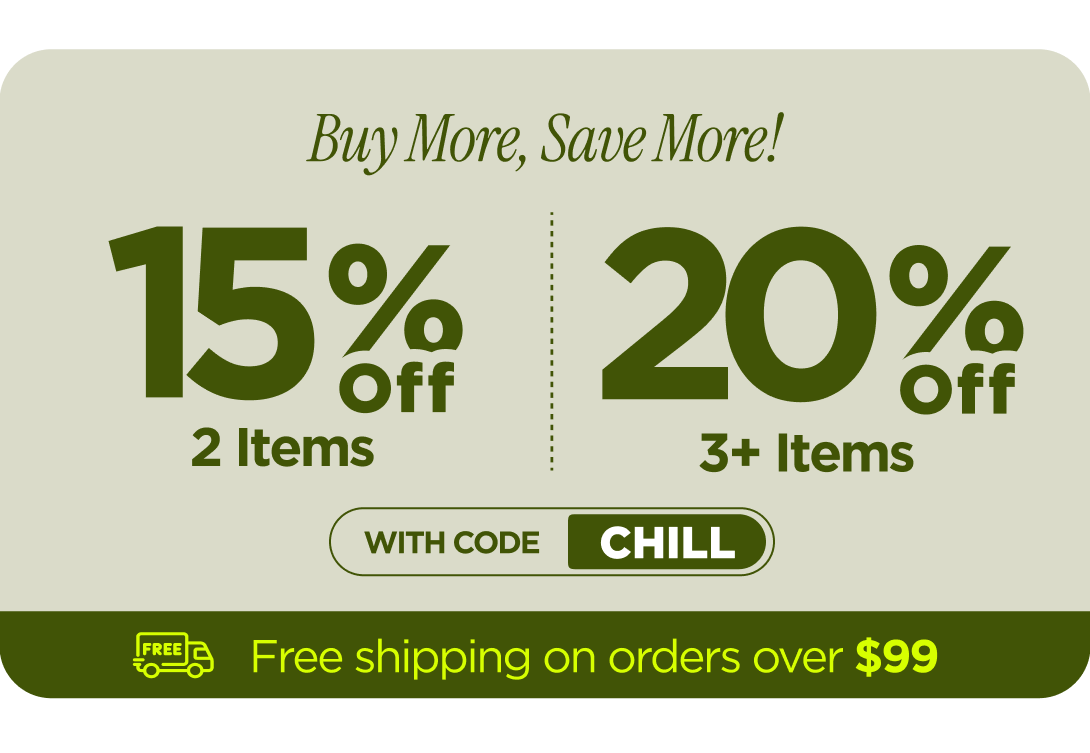 Buy More, Save More! With code CHILL