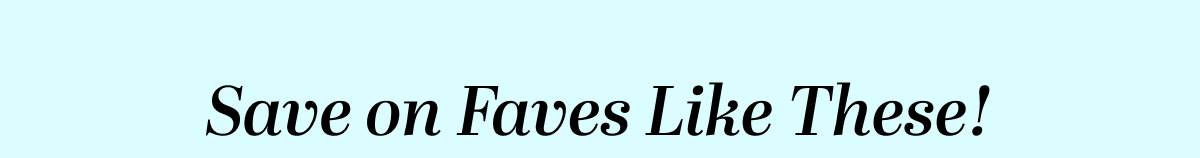 Save on Faves Like These!