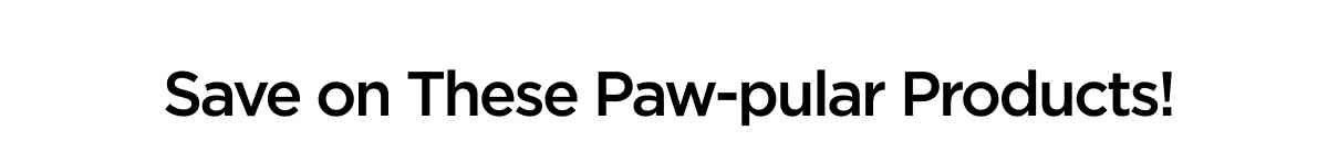 Save on These Paw-pular Products!