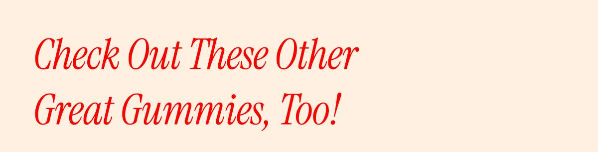Check Out These Other Great Gummies, Too!