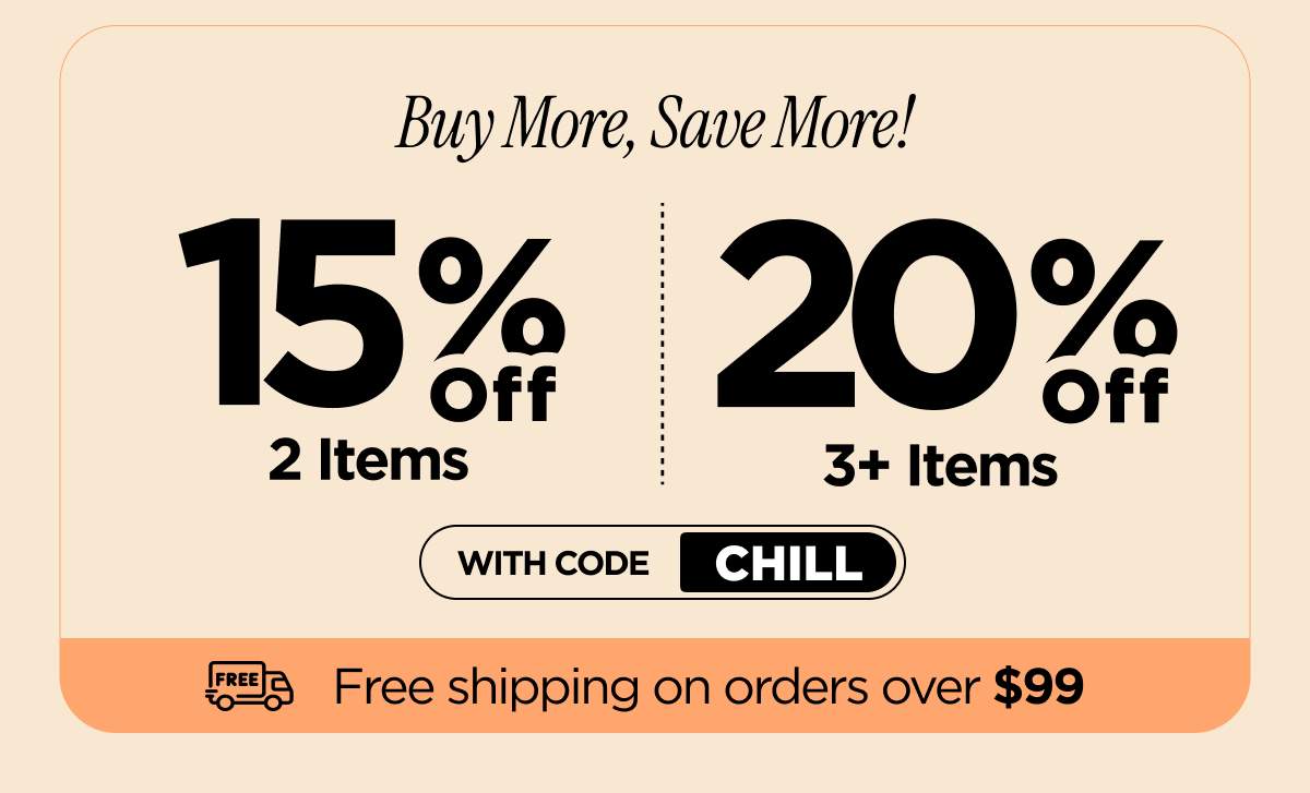 Buy More, Save More! With code CHILL