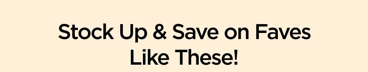 Stock Up & Save on Faves Like These!