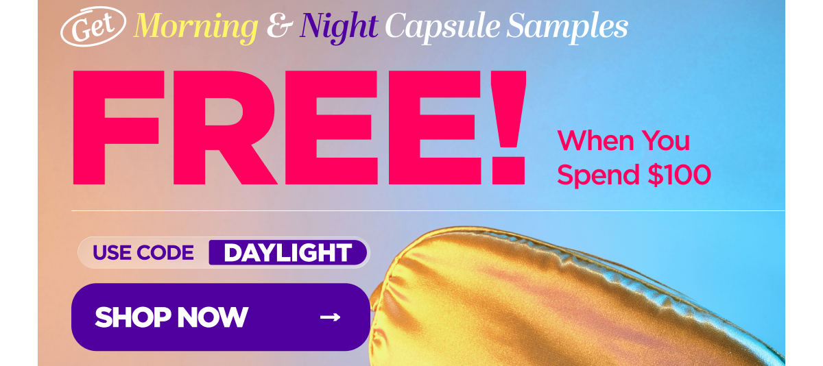 Get Morning & Night Capsule Samples FREE! When you spend $100 Use code DAYLIGHT