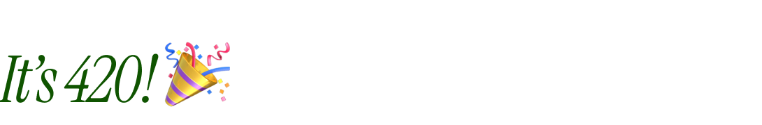 It’s 420!