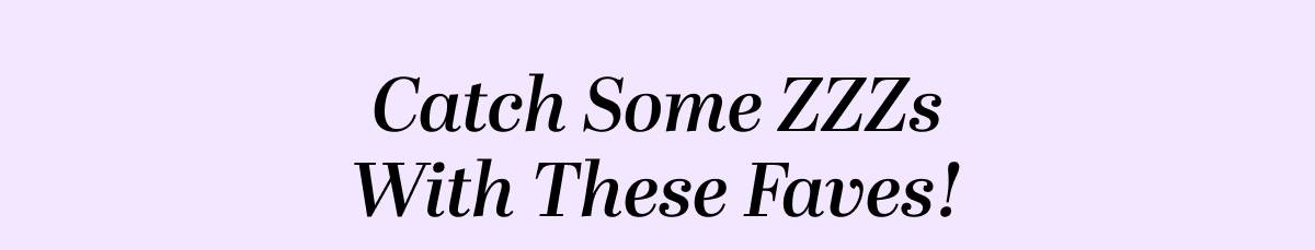 Catch Some ZZZs With These Faves!