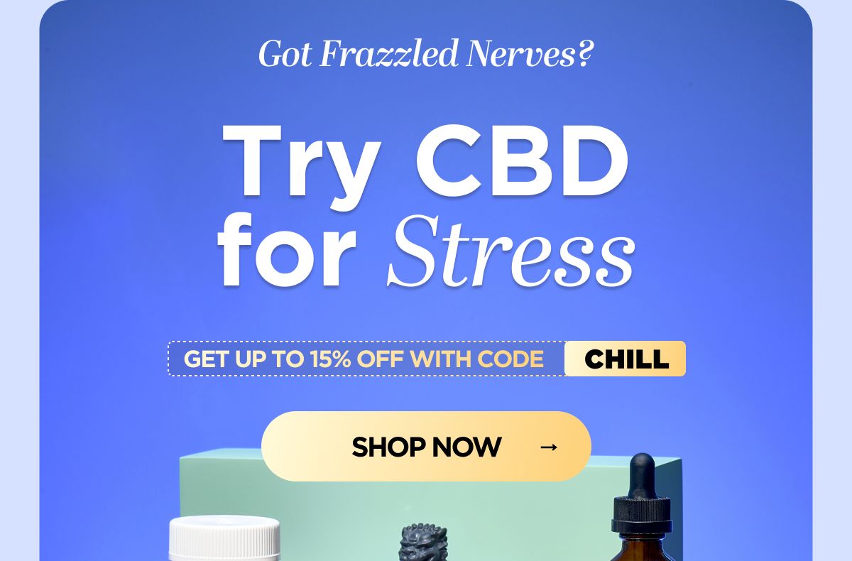 Got Frazzled Nerves? Try CBD for Stress Get up to 15% OFF with code CHILL