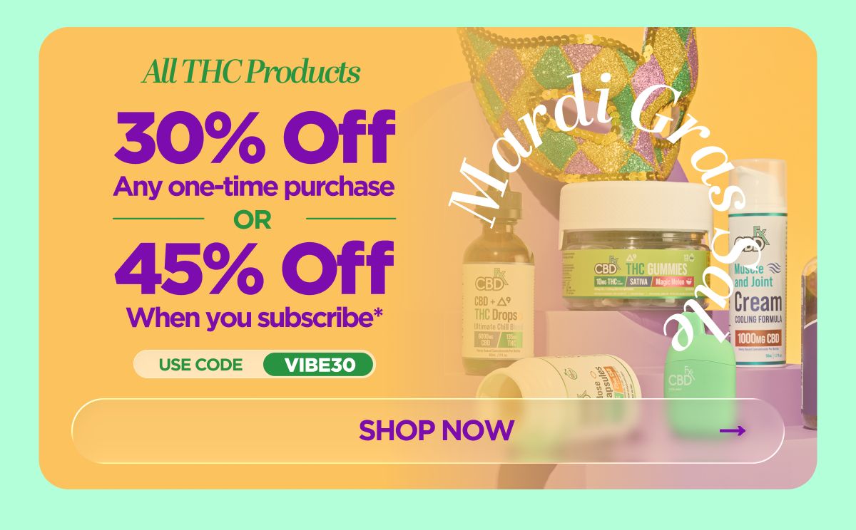 All THC Products Get 30% OFF Any one-time purchase or Get 45% OFF When you subscribe* Use code VIBE30