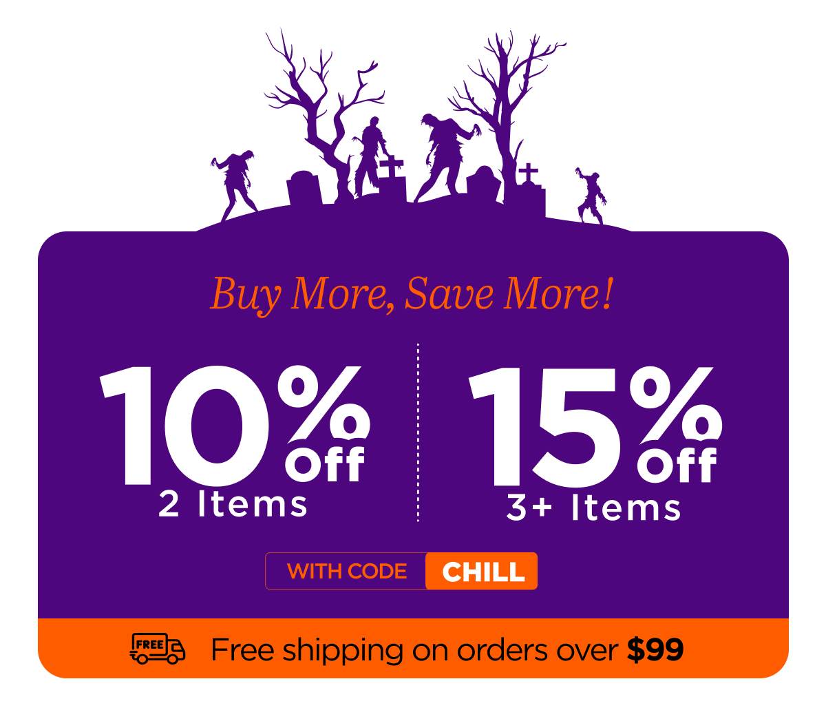 Buy More, Save More! Use code CHILL...