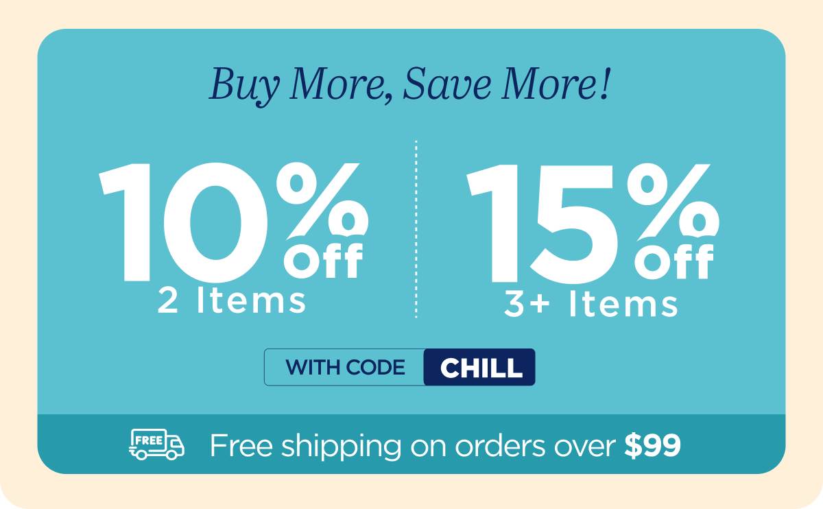 Buy more, save more! Use code CHILL