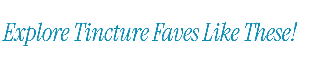 Explore Our Complete Tincture Collection!