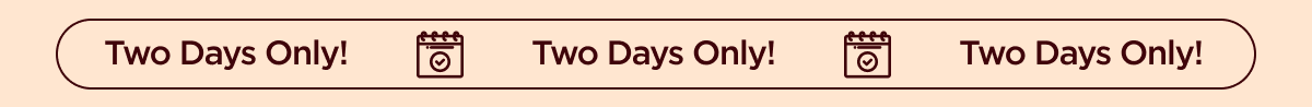 Two Days Only!