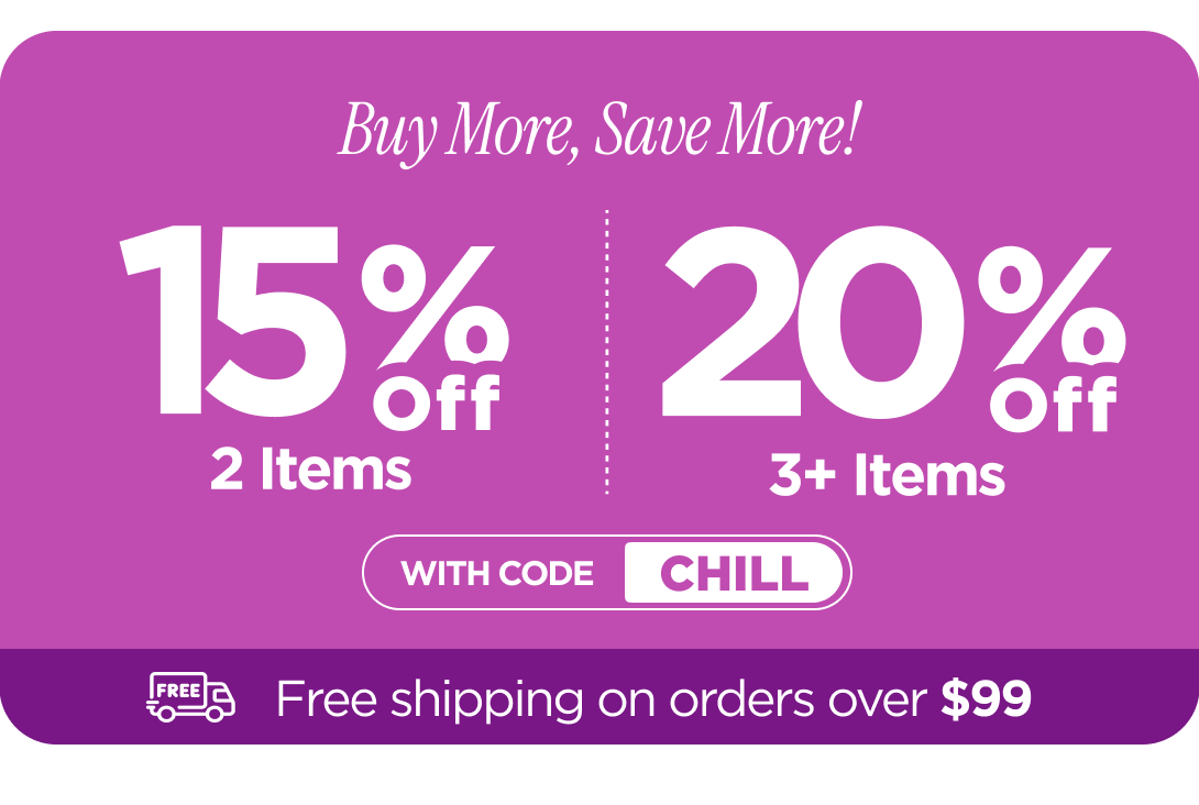 Buy more, save more! Use code CHILL