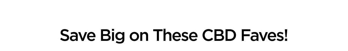 Save Big on These CBD Faves!