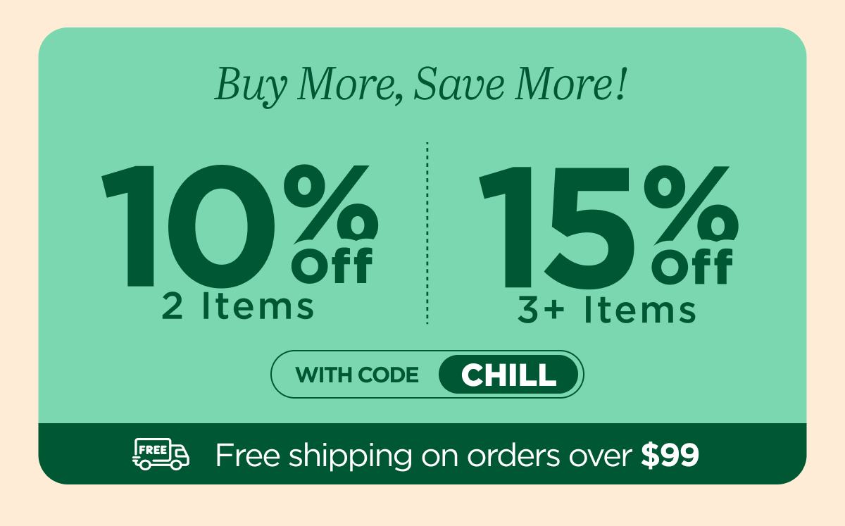 Buy More, Save More! Use code CHILL...