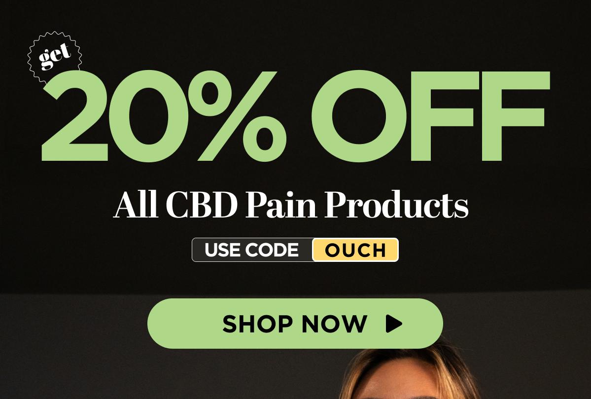 Get 20% OFF All CBD Pain Products Use code OUCH [SHOP NOW]