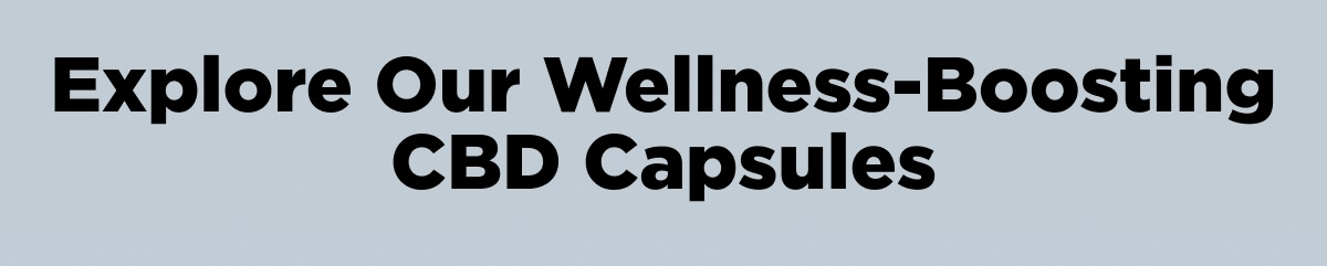 Explore Our Wellness-Boosting CBD Capsules