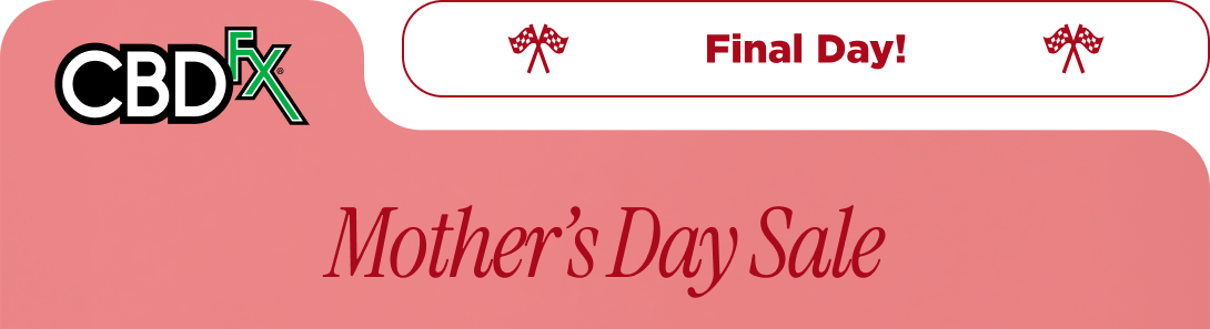 CBDfx - Final Day!  Mother’s Day Sale