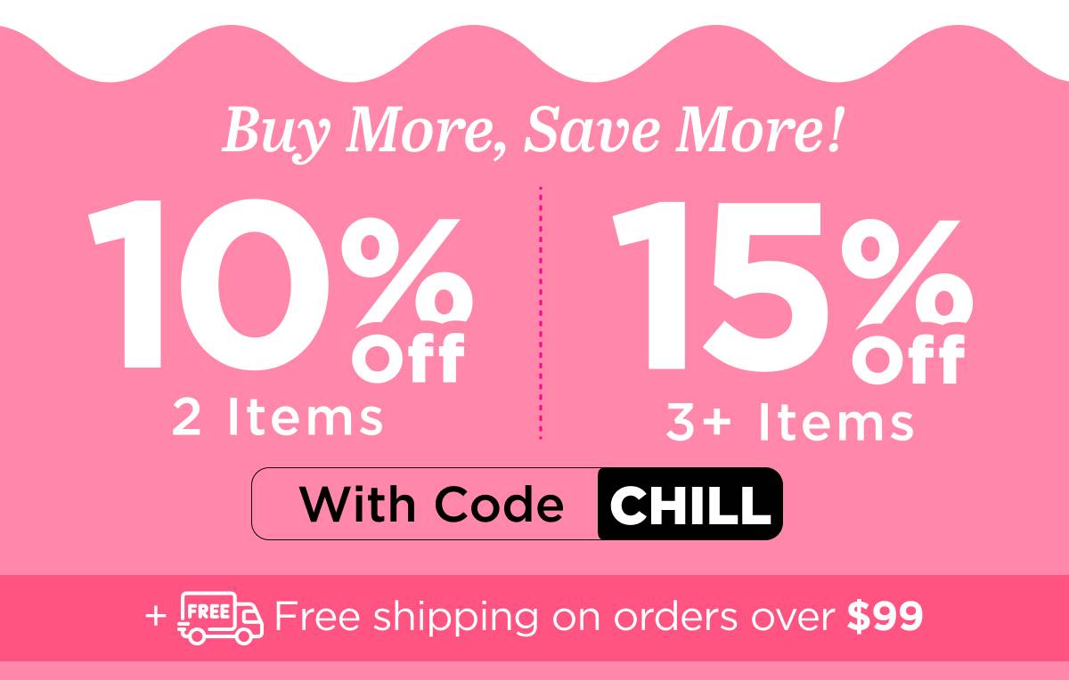 Buy more, save more! Use code CHILL