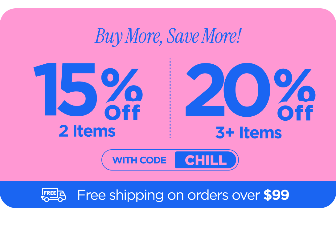 Buy more, save more! Use code CHILL