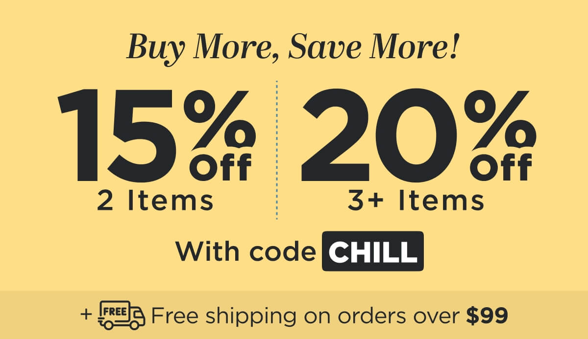 Buy more, save more! Use code CHILL
