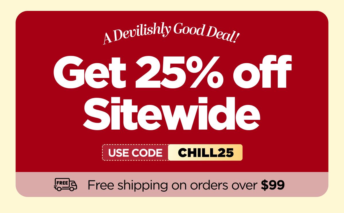 A Devilishly Good Deal! Get 25% OFF Sitewide Use code CHILL25