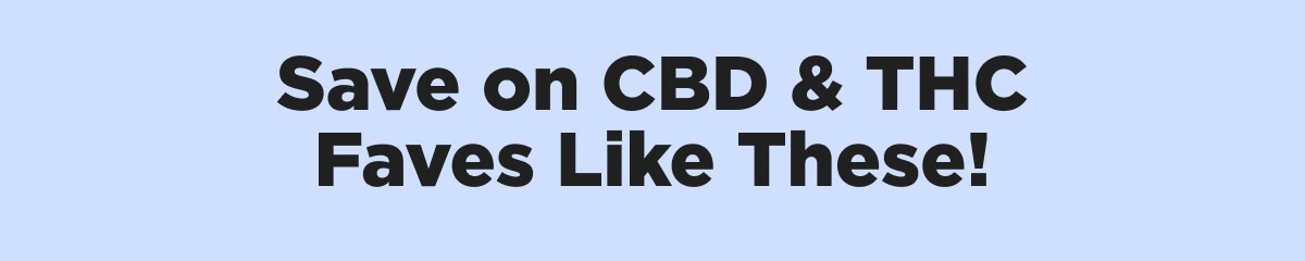 Save on CBD & THC Faves Like These!
