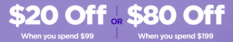 Get $20 Off When you spend $99 or Get $80 Off When you spend $199