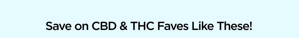Save on CBD & THC Faves Like These!