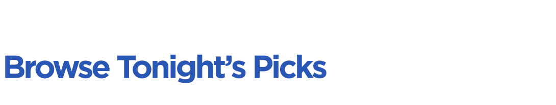 Browse Tonight’s Picks