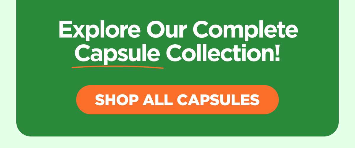 Explore Our Complete Capsule Collection! [SHOP NOW]