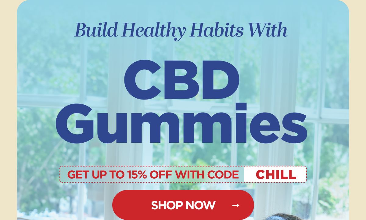 Build Healthy Habits With CBD Gummies. Get up to 15% OFF with code CHILL
