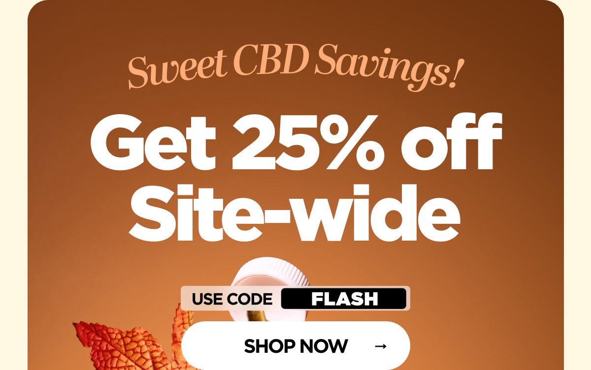 Sweet CBD Savings! Get 25% OFF Site-wide Use code FLASH