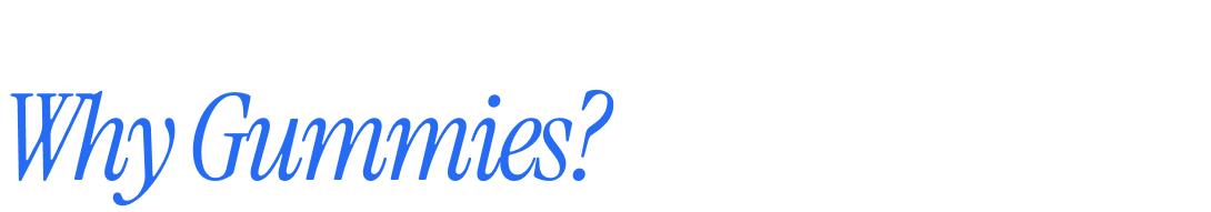 Why Gummies?
