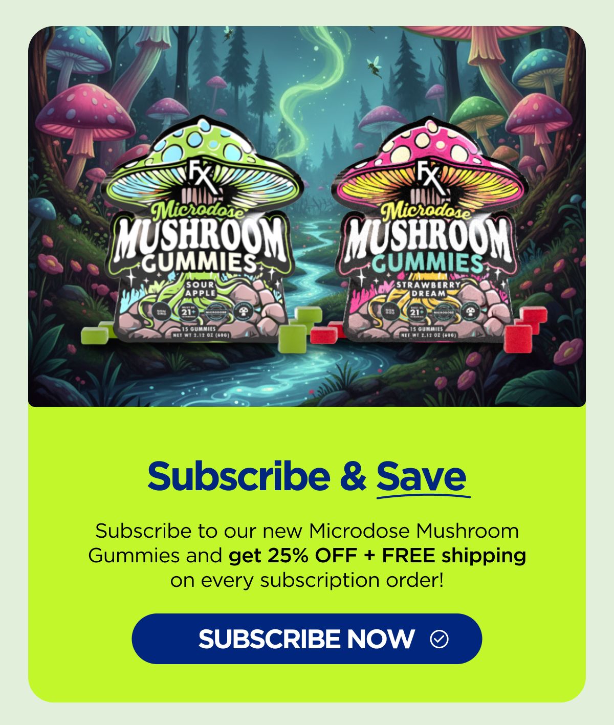Subscribe & Save Subscribe to our new Microdose Mushroom Gummies and get 25% OFF + FREE shipping on every subscription order! [SHOP NOW]