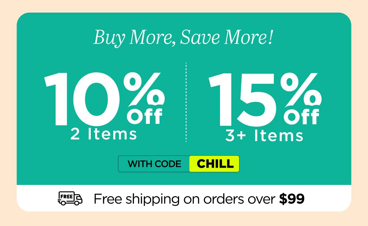 Buy more, save more! Use code CHILL