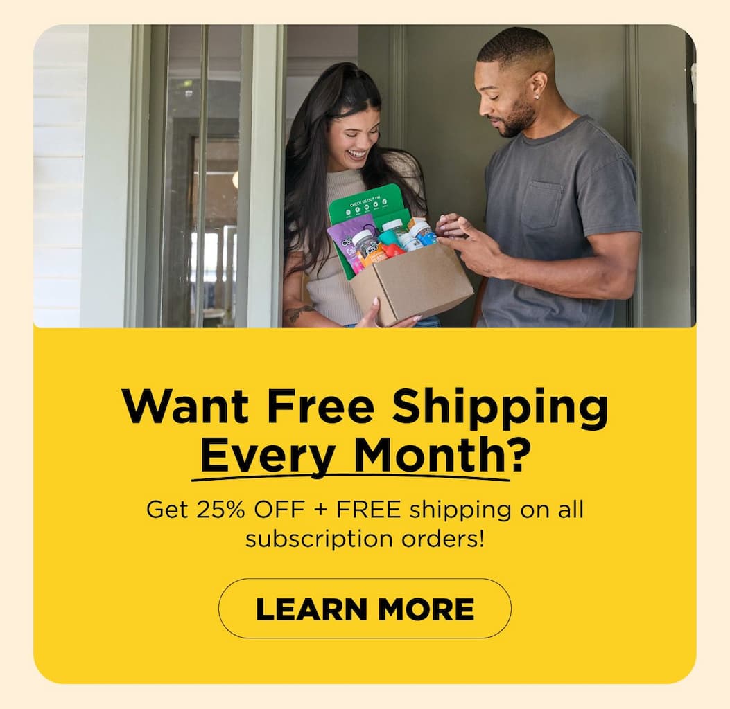 Want Free Shipping Every Month? Get 25% OFF + FREE shipping on all subscription orders!  [LEARN MORE]