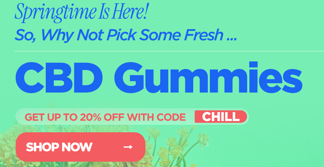 Springtime Is Here! So, Why Not Pick Some Fresh CBD Gummies. Get up to 20% OFF with code CHILL