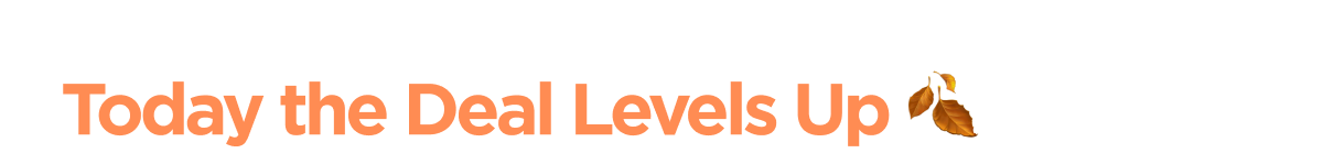 Today the Deal Levels Up